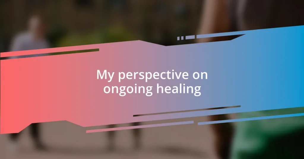 My perspective on ongoing healing