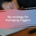 My strategy for managing triggers