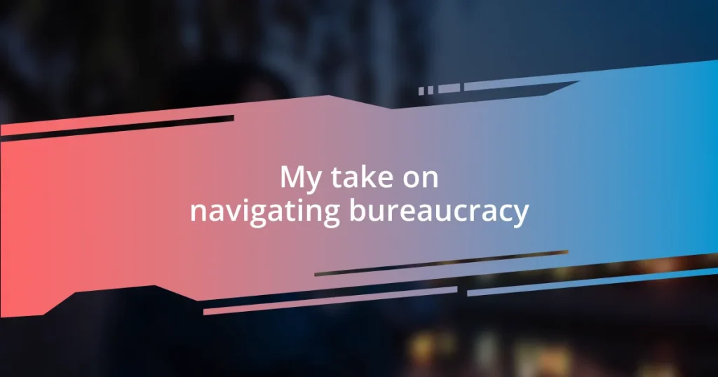 My take on navigating bureaucracy