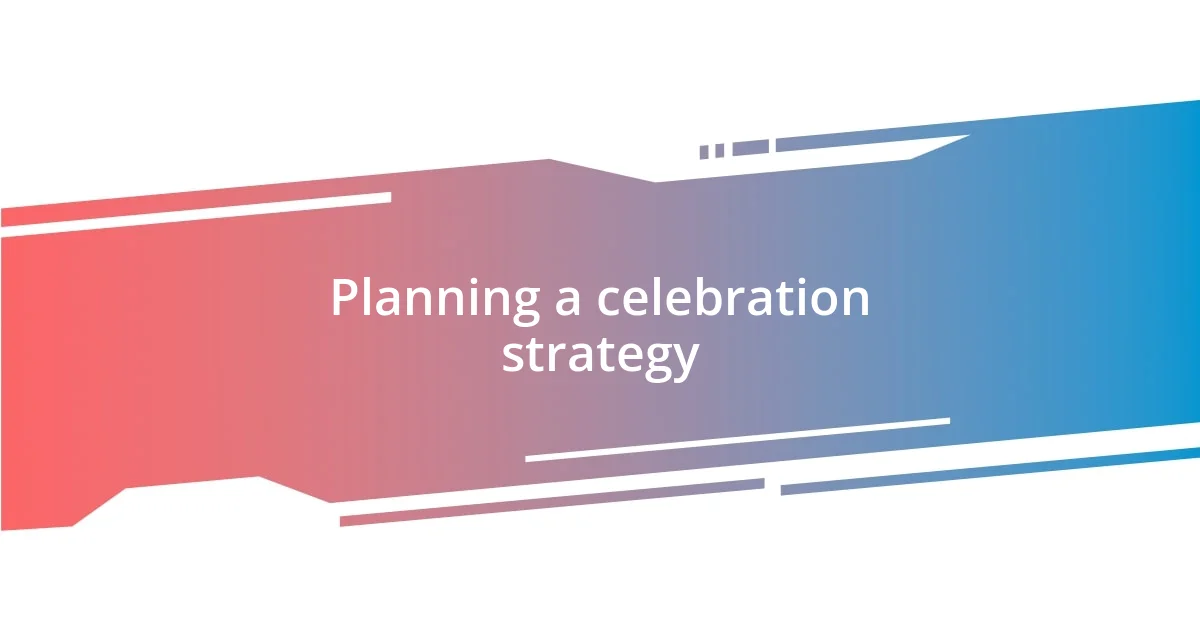 Planning a celebration strategy