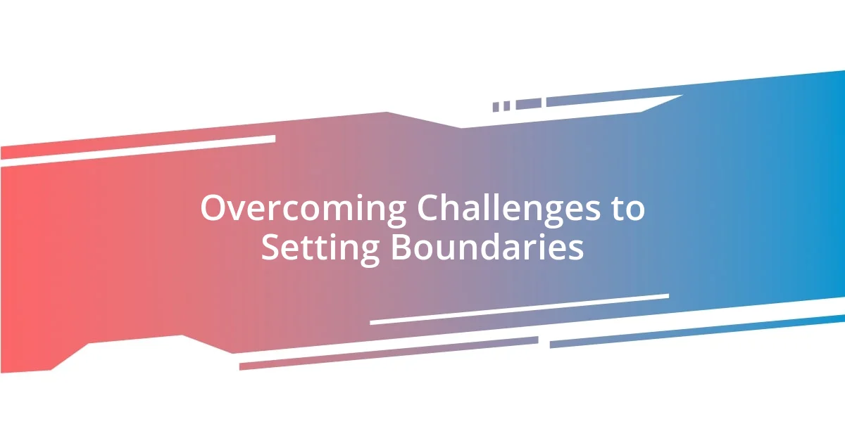 Overcoming Challenges to Setting Boundaries